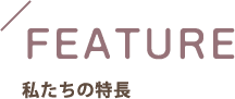 私たちの特長