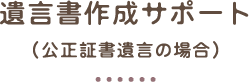 遺言書作成サポート（公正証書遺言の場合）